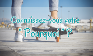 Connaissez-vous votre “Pourquoi”